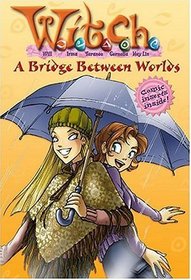 W.I.T.C.H. Chapter Book: A Bridge Between Worlds - Book #10 (W.I.T.C.H.)