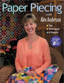 Paper Piecing With Alex Anderson: Tips, Techniques, 6 Projects