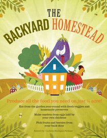 The Backyard Homestead: Produce All The Food You Need On Just A Quarter Acre!