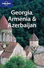 Lonely Planet Georgia, Armenia  Azerbaijan (Lonely Planet Georgia, Armenia and Azerbaijan)