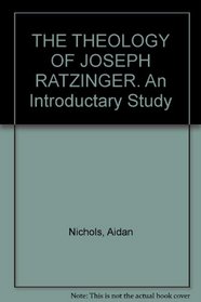 The Theology of Joseph Ratzinger: An Introductory Study