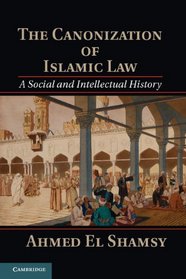 The Canonization of Early Islamic Law: A Social and Intellectual History