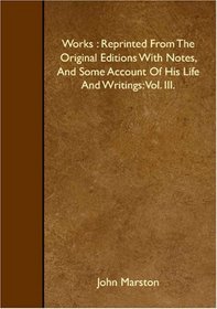 Works : Reprinted From The Original Editions With Notes, And Some Account Of His Life And Writings: Vol. III.