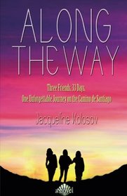Along the Way: Three Friends, 33 Days, and One Unforgettable Journey on the Camino de Santiago