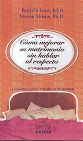 Como mejorar su matrimonio sin hablar al respecto/ How to Improve Your Marriage Without Talking About It: Encuentre El Amor Mas Alla De Las Palabras/ Finding Words Beyond Love (Spanish Edition)