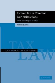 Income Tax in Common Law Jurisdictions: Volume 1, From the Origins to 1820 (Cambridge Tax Law Series)