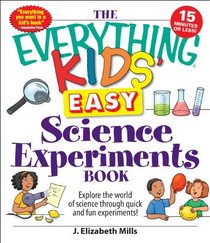 The Everything Kids' Easy Science Experiments Book: Explore the world of science through quick and fun experiments! (Everything Kids Series)