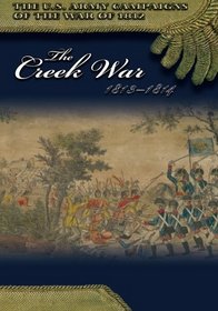 The Creek War 1813-1814 (The U.S. Army Campaigns of the War of 1812)