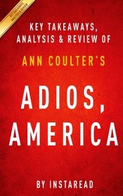 Key Takeaways, Analysis & Review of Ann Coulter's Adios, America: The Left's Plan to Turn Our Country into a Third World Hellhole