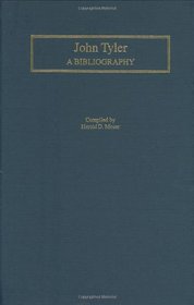 John Tyler: A Bibliography (Bibliographies of the Presidents of the United States)