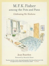 M. F. K. Fisher among the Pots and Pans: Celebrating Her Kitchens (California Studies in Food and Culture)