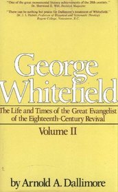 George Whitefield: The Life and Times of the Great Evangelist of the Eighteenth-Century Revival, Vol. 2
