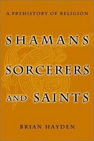 Shamans, Sorcerers, and Saints: A Prehistory of Religion