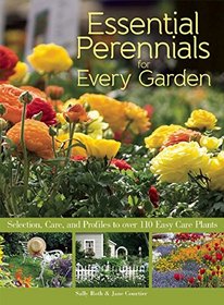 Essential Perennials for Every Garden: Selection, Care, and Profiles to over 110 Easy Care Plants