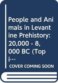 People and Animals in Levantine Prehistory: 20,000 - 8,000 BC (Topics in Contemporary Archaeology)