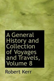 A General History and Collection of Voyages and Travels, Volume 8