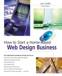 How to Start a Home-Based Web Design Business, 3rd (Home-Based Business Series)