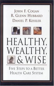 Healthy, Wealthy, and Wise: Five Steps to a Better Health Care System