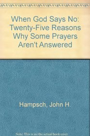 When God Says No: Twenty-Five Reasons Why Some Prayers Aren't Answered
