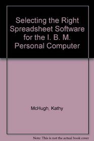 Selecting the Right Spreadsheet Software for the I. B. M. Personal Computer (SYBEX computer books)
