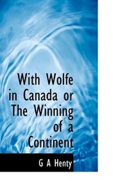 With Wolfe in Canada or The Winning of a Continent