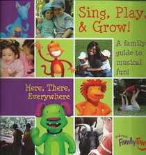 Sing, Play, & Grow! Here, There, Everywhere: A family guide to musical fun!