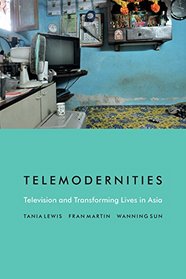 Telemodernities: Television and Transforming Lives in Asia (Console-ing Passions)