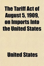 The Tariff Act of August 5, 1909, on Imports Into the United States