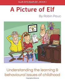 Gudh Elf & Badh Elf - BOOK 1, A Picture of Elf: Understanding the learning & behavioural issues of childhood