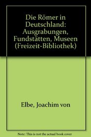 Die Romer in Deutschland: Ausgrabungen, Frundstatten, Museen (German Edition)