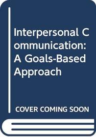 Interpersonal Communication: A Goals-Based Approach
