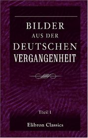 Bilder aus der deutschen Vergangenheit: Theil I (German Edition)