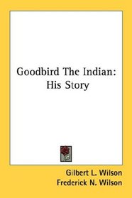 Goodbird The Indian: His Story