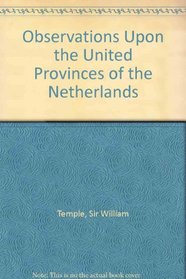 Observations Upon the United Provinces of the Netherlands