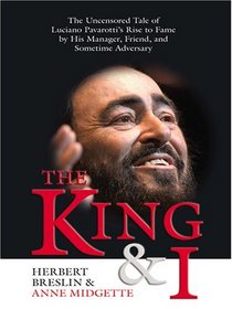 The King And I :The Uncensored Tale Of Luciano Pavarotti's Rise To Fame By His Manager, Friend, And Sometime Adversary ( Large Print)
