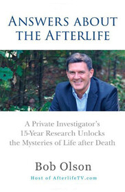 Answers about the Afterlife: A Private Investigator's 15-Year Research Unlocks the Mysteries of Life after Death
