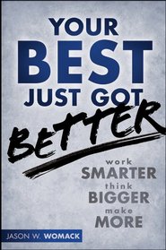 Your Best Just Got Better: Work Smarter, Think Bigger, Make More