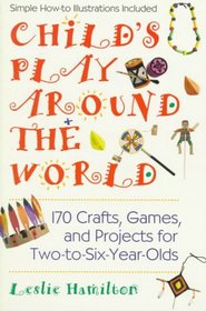 Child's play around the world: 150 crafts, games a