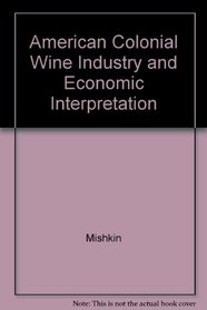 American Colonial Wine Industry and Economic Interpretation (Dissertations in American economic history)