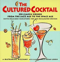 The Cultured Cocktail : 150 Classic Drinks from the Jazz Age to the Space Age (with Delicious Variatio ns for the Designated)