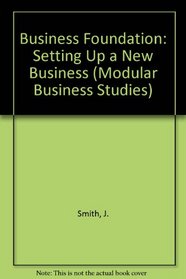 Business Foundation: Setting Up a New Business (Modular Business Studies)