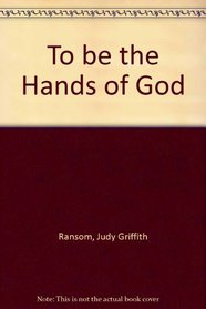 To Be the Hands of God: One Woman's Journey, One Congregation's Challenge