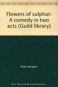 Flowers of sulphur: A comedy in two acts (Guild library)