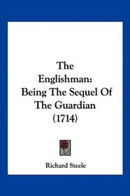 The Englishman: Being The Sequel Of The Guardian (1714)