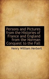 Persons and Pictures from the Histories of France and England from the Norman Conquest to the Fall