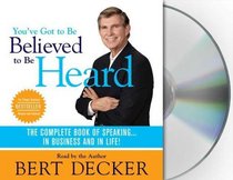 You've Got to Be Believed to Be Heard, Updated Edition: The Complete Book of Speaking...In Business and in Life!