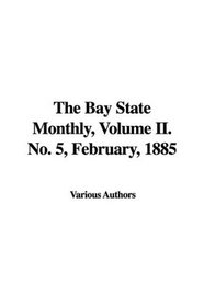 The Bay State Monthly, Volume II. No. 5, February, 1885