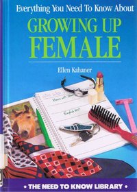 Everything You Need to Know About Growing Up Female (Need to Know Library)