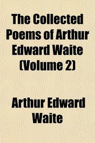 The Collected Poems of Arthur Edward Waite (Volume 2)