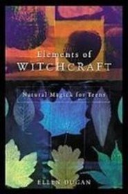Elements of Witchcraft: Natural Magick for Teens